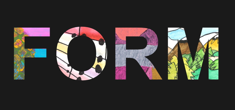 A graphic of the word 'form' written in all caps with artwork showing in each letter